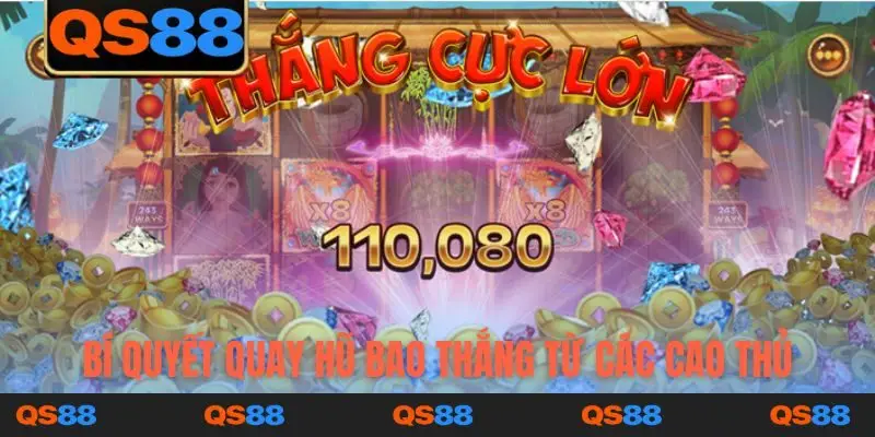 Bí quyết quay hũ bao thắng từ các cao thủ