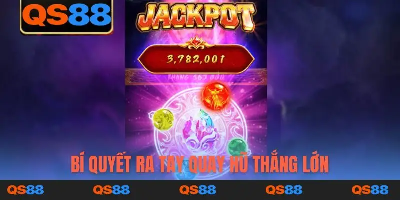 Bí quyết ra tay quay hũ thắng lớn