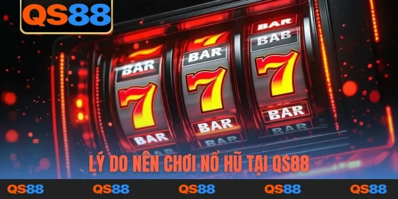 Lý do nên chơi nổ hũ tại QS88