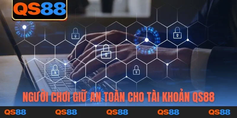 Người chơi giữ an toàn cho tài khoản QS88