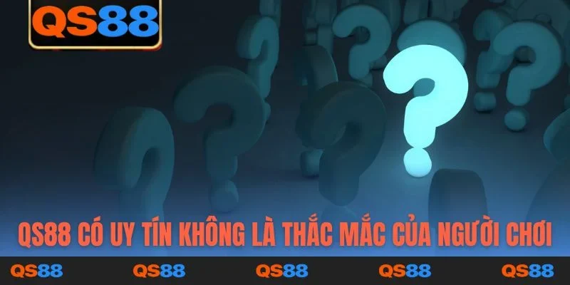 QS88 có uy tín không là thắc mắc của nhiều người chơi
