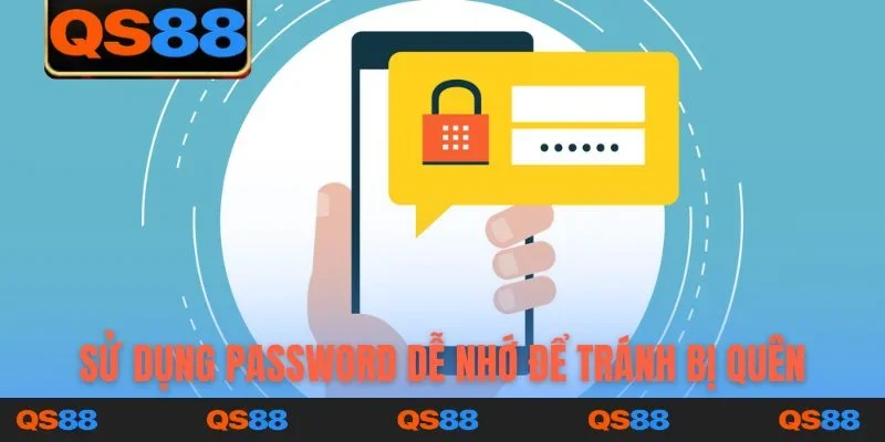 Sử dụng password dễ nhớ để tránh bị quên
