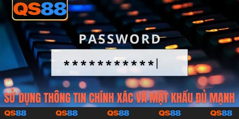 Sử dụng thông tin chính xác và mật khẩu đủ mạnh